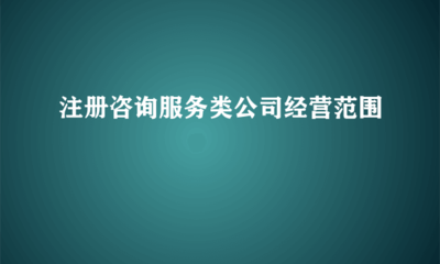 注册咨询服务类公司经营范围